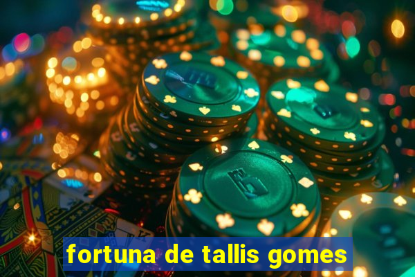 fortuna de tallis gomes